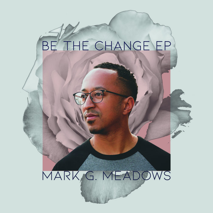 Album art work of Be The Change by Mark G. Meadows